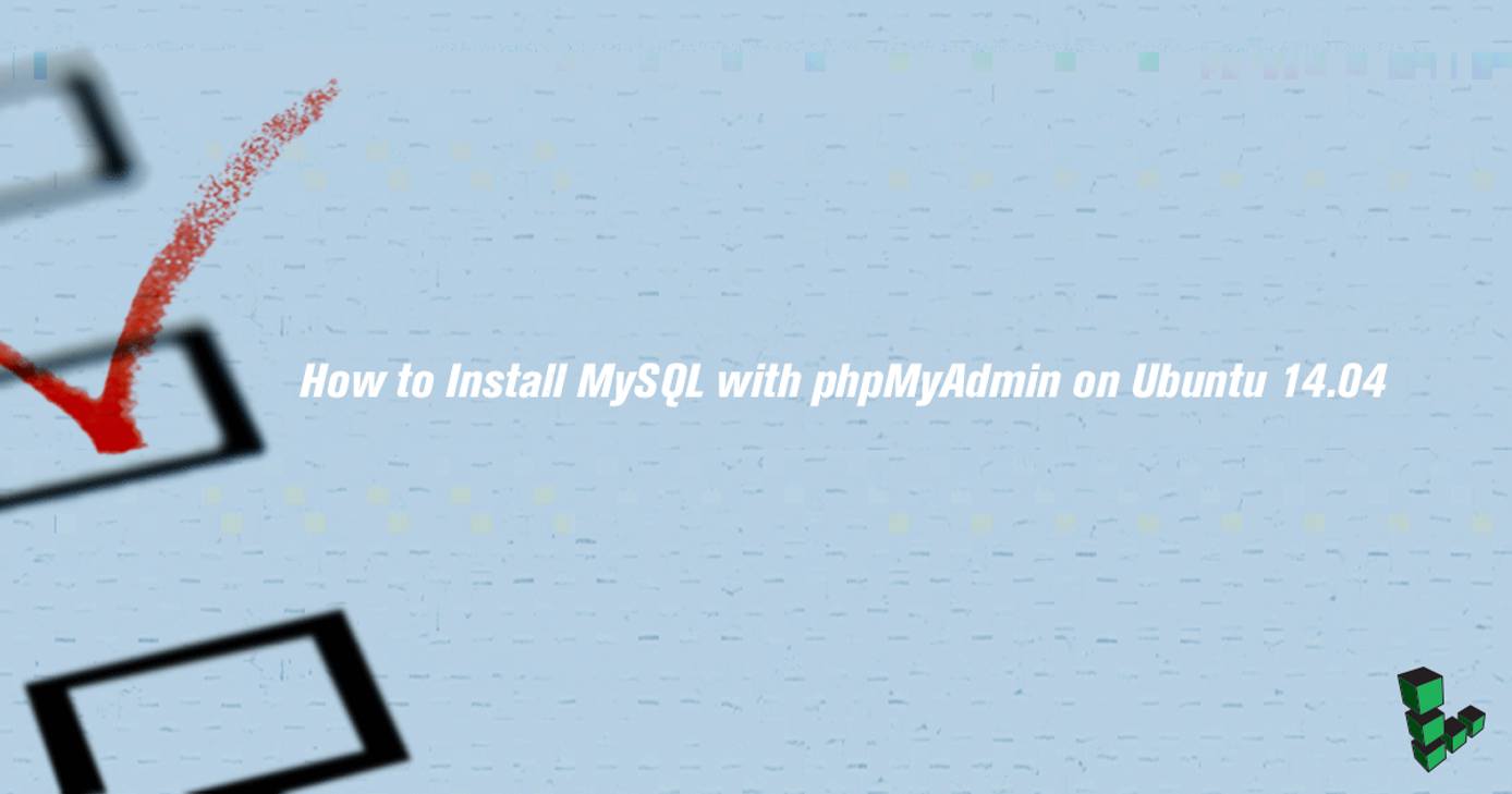 Install MySQL phpMyAdmin on Ubuntu 14.04 Install MySQL phpMyAdmin on Ubuntu 14.04